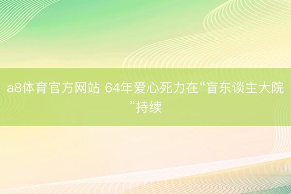 a8体育官方网站 64年爱心死力在“盲东谈主大院”持续