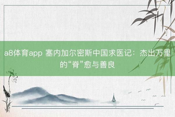 a8体育app 塞内加尔密斯中国求医记:杰出万里的“脊”愈与善良