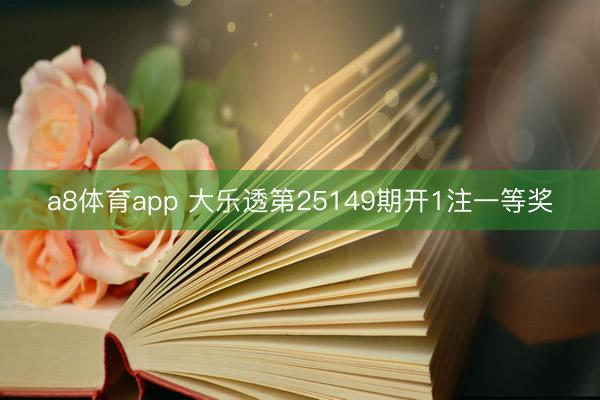 a8体育app 大乐透第25149期开1注一等奖