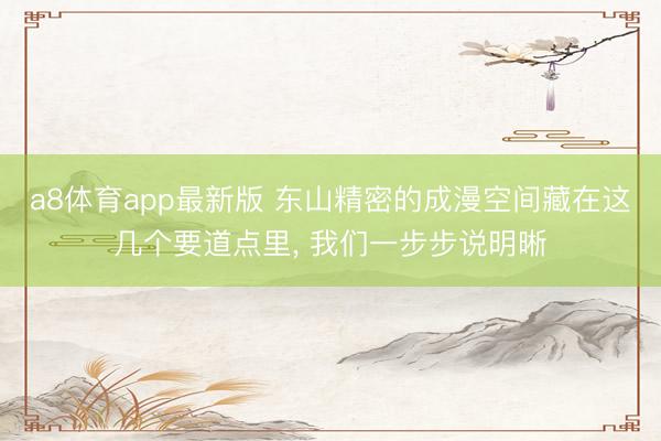 a8体育app最新版 东山精密的成漫空间藏在这几个要道点里， 我们一步步说明晰