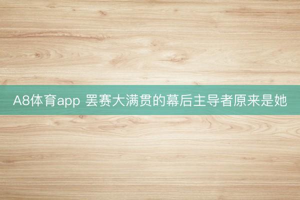A8体育app 罢赛大满贯的幕后主导者原来是她