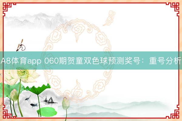 A8体育app 060期贺童双色球预测奖号：重号分析