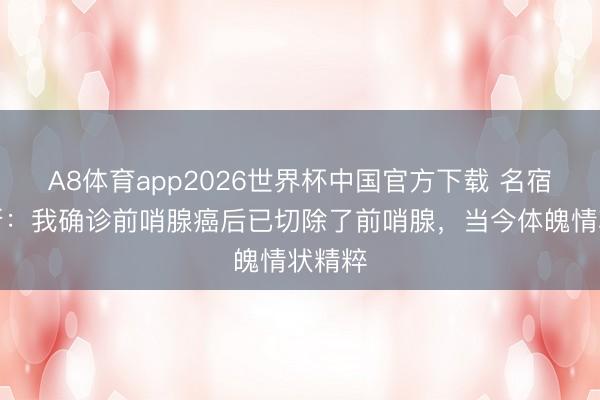 A8体育app2026世界杯中国官方下载 名宿巴恩斯：我确诊前哨腺癌后已切除了前哨腺，当今体魄情状精粹