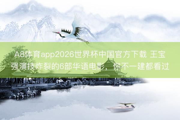 A8体育app2026世界杯中国官方下载 王宝强演技炸裂的6部华语电影，你不一建都看过