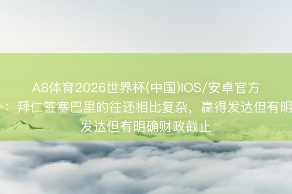A8体育2026世界杯(中国)IOS/安卓官方下载 德天外：拜仁签塞巴里的往还相比复杂，赢得发达但有明确财政截止
